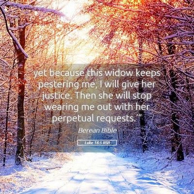 Picture 05 - Luke 18:5 BSB - yet because this widow keeps pestering me, I will - Bible Verse Picture
