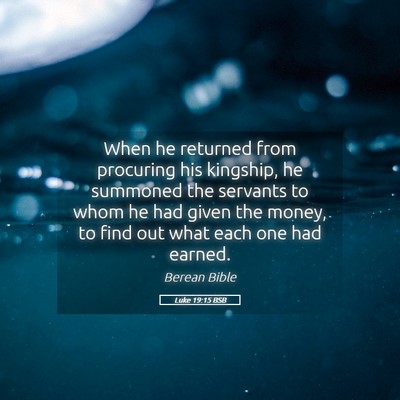 Picture 05 - Luke 19:15 BSB - When he returned from procuring his kingship, he - Bible Verse Picture