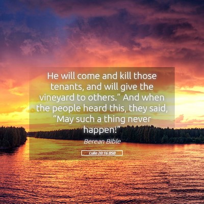 Picture 05 - Luke 20:16 BSB - He will come and kill those tenants, and will - Bible Verse Picture