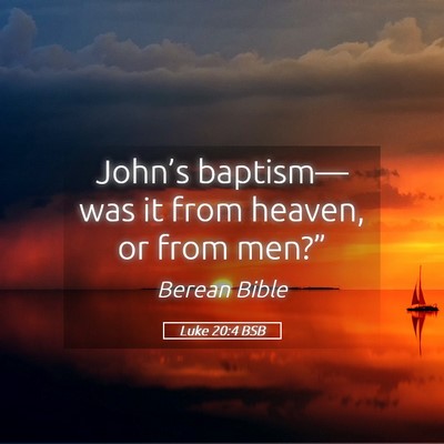 Picture 05 - Luke 20:4 BSB - John’s baptism—was it from heaven, or from - Bible Verse Picture