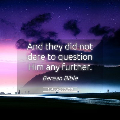 Picture 05 - Luke 20:40 BSB - And they did not dare to question Him any - Bible Verse Picture