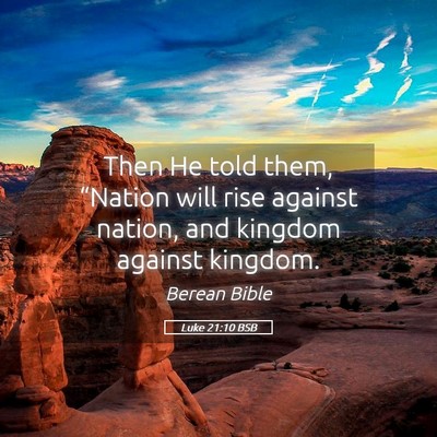 Picture 05 - Luke 21:10 BSB - Then He told them, “Nation will rise against - Bible Verse Picture