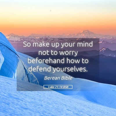 Picture 05 - Luke 21:14 BSB - So make up your mind not to worry beforehand how - Bible Verse Picture