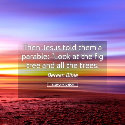 Picture 05 - Luke 21:29 BSB - Then Jesus told them a parable: “Look at the - Bible Verse Picture