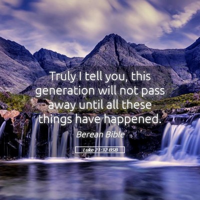 Picture 05 - Luke 21:32 BSB - Truly I tell you, this generation will not pass - Bible Verse Picture