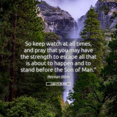 Picture 05 - Luke 21:36 BSB - So keep watch at all times, and pray that you may - Bible Verse Picture