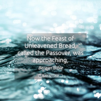 Picture 05 - Luke 22:1 BSB - Now the Feast of Unleavened Bread, called the - Bible Verse Picture