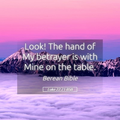 Picture 05 - Luke 22:21 BSB - Look! The hand of My betrayer is with Mine on the - Bible Verse Picture