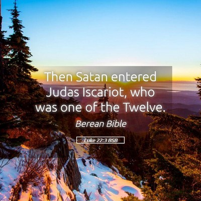 Picture 05 - Luke 22:3 BSB - Then Satan entered Judas Iscariot, who was one of - Bible Verse Picture