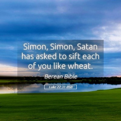 Picture 05 - Luke 22:31 BSB - Simon, Simon, Satan has asked to sift each of you - Bible Verse Picture