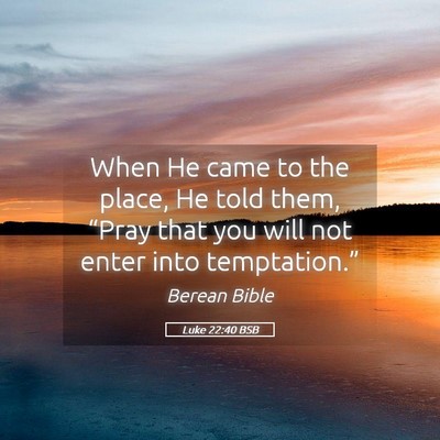Picture 05 - Luke 22:40 BSB - When He came to the place, He told them, “Pray - Bible Verse Picture