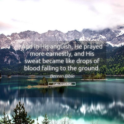Picture 05 - Luke 22:44 BSB - And in His anguish, He prayed more earnestly, and - Bible Verse Picture