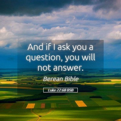 Picture 05 - Luke 22:68 BSB - And if I ask you a question, you will not - Bible Verse Picture