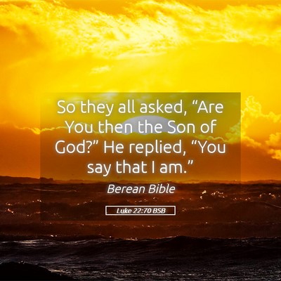 Picture 05 - Luke 22:70 BSB - So they all asked, “Are You then the Son of - Bible Verse Picture