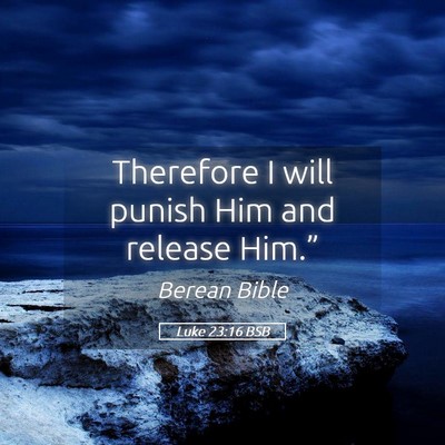 Picture 05 - Luke 23:16 BSB - Therefore I will punish Him and release - Bible Verse Picture