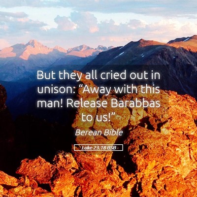 Picture 05 - Luke 23:18 BSB - But they all cried out in unison: “Away with - Bible Verse Picture
