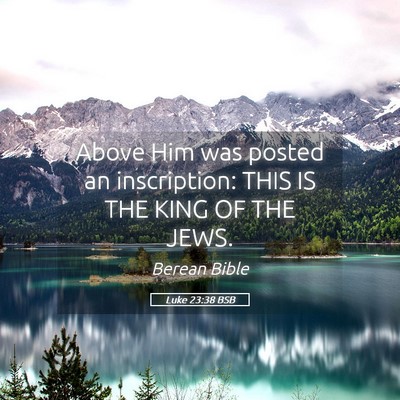 Picture 05 - Luke 23:38 BSB - Above Him was posted an inscription: THIS IS THE - Bible Verse Picture