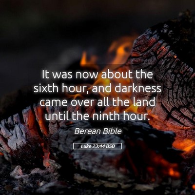 Picture 05 - Luke 23:44 BSB - It was now about the sixth hour, and darkness - Bible Verse Picture