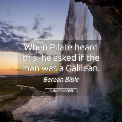 Picture 05 - Luke 23:6 BSB - When Pilate heard this, he asked if the man was a - Bible Verse Picture
