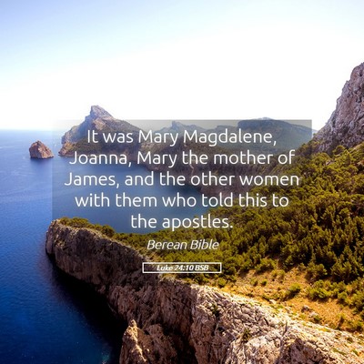 Picture 05 - Luke 24:10 BSB - It was Mary Magdalene, Joanna, Mary the mother of - Bible Verse Picture