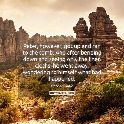 Picture 05 - Luke 24:12 BSB - Peter, however, got up and ran to the tomb. And - Bible Verse Picture