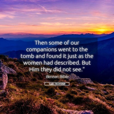 Picture 05 - Luke 24:24 BSB - Then some of our companions went to the tomb and - Bible Verse Picture