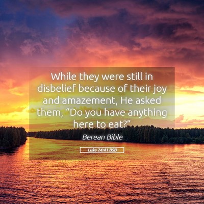 Picture 05 - Luke 24:41 BSB - While they were still in disbelief because of - Bible Verse Picture