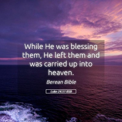 Picture 05 - Luke 24:51 BSB - While He was blessing them, He left them and was - Bible Verse Picture