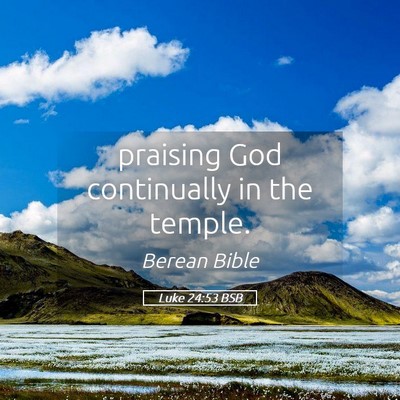 Picture 05 - Luke 24:53 BSB - praising God continually in the - Bible Verse Picture