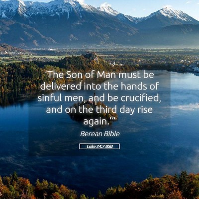 Picture 05 - Luke 24:7 BSB - ‘The Son of Man must be delivered into the - Bible Verse Picture