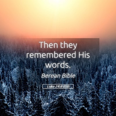 Picture 05 - Luke 24:8 BSB - Then they remembered His - Bible Verse Picture