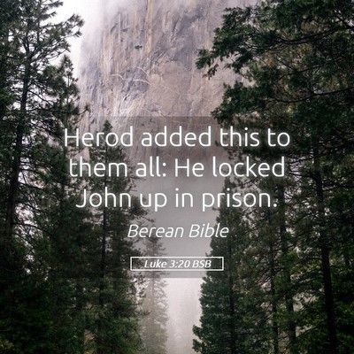 Picture 05 - Luke 3:20 BSB - Herod added this to them all: He locked John up - Bible Verse Picture