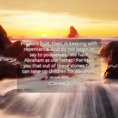 Picture 05 - Luke 3:8 BSB - Produce fruit, then, in keeping with repentance. - Bible Verse Picture