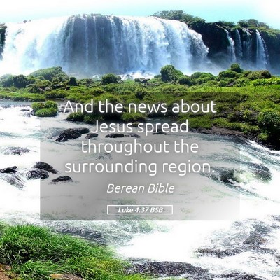 Picture 05 - Luke 4:37 BSB - And the news about Jesus spread throughout the - Bible Verse Picture