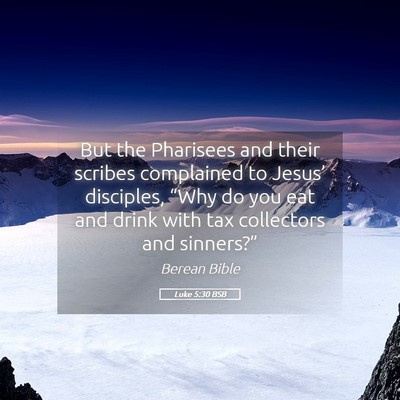 Picture 05 - Luke 5:30 BSB - But the Pharisees and their scribes complained to - Bible Verse Picture