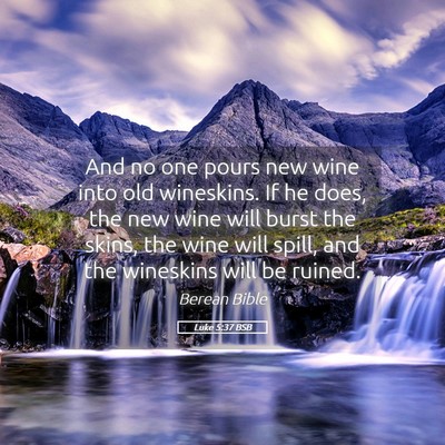 Picture 05 - Luke 5:37 BSB - And no one pours new wine into old wineskins. If - Bible Verse Picture