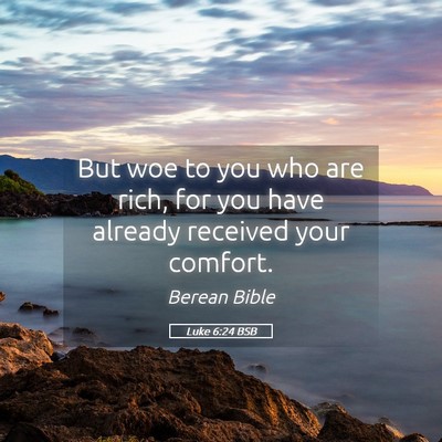 Picture 05 - Luke 6:24 BSB - But woe to you who are rich, for you have already - Bible Verse Picture