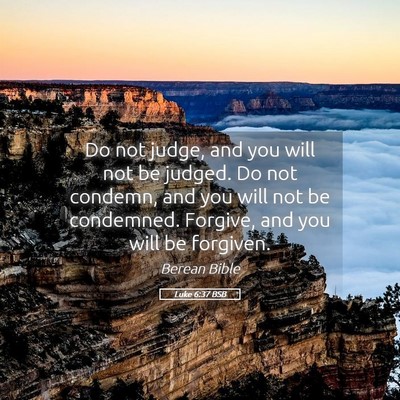 Picture 05 - Luke 6:37 BSB - Do not judge, and you will not be judged. Do not - Bible Verse Picture