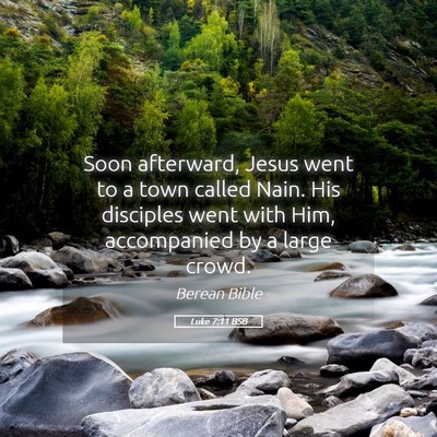 Picture 05 - Luke 7:11 BSB - Soon afterward, Jesus went to a town called Nain. - Bible Verse Picture