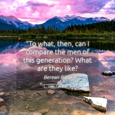 Picture 05 - Luke 7:31 BSB - “To what, then, can I compare the men of this - Bible Verse Picture