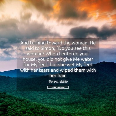 Picture 05 - Luke 7:44 BSB - And turning toward the woman, He said to Simon, - Bible Verse Picture