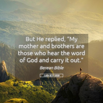 Picture 05 - Luke 8:21 BSB - But He replied, “My mother and brothers are - Bible Verse Picture