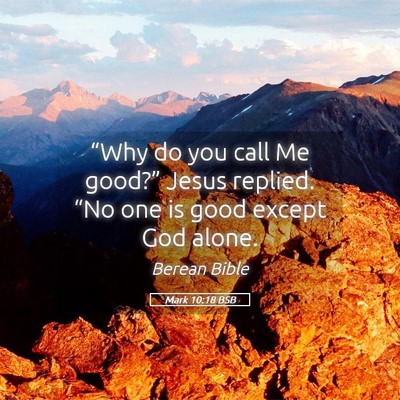 Picture 05 - Mark 10:18 BSB - “Why do you call Me good?” Jesus replied. - Bible Verse Picture