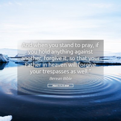 Picture 05 - Mark 11:25 BSB - And when you stand to pray, if you hold anything - Bible Verse Picture