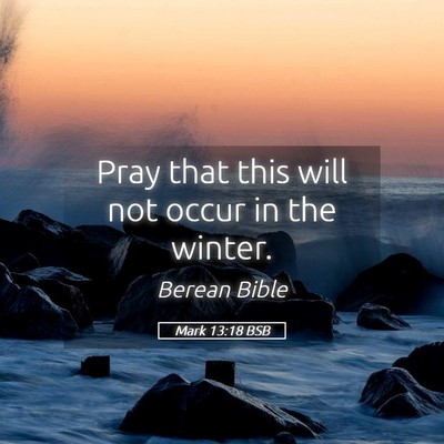 Picture 05 - Mark 13:18 BSB - Pray that this will not occur in the - Bible Verse Picture