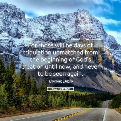Picture 05 - Mark 13:19 BSB - For those will be days of tribulation unmatched - Bible Verse Picture