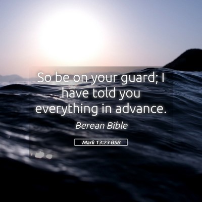 Picture 05 - Mark 13:23 BSB - So be on your guard; I have told you everything - Bible Verse Picture