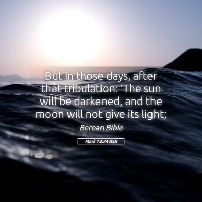 Picture 05 - Mark 13:24 BSB - But in those days, after that tribulation: ‘The - Bible Verse Picture