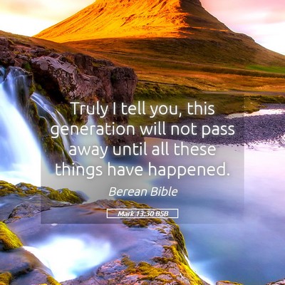Picture 05 - Mark 13:30 BSB - Truly I tell you, this generation will not pass - Bible Verse Picture