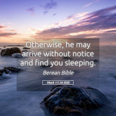 Picture 05 - Mark 13:36 BSB - Otherwise, he may arrive without notice and find - Bible Verse Picture